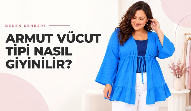 Armut Vücut Tipi Nasıl Giyinilir? Ölçüyle Belirleme ve Parça Rehberi
