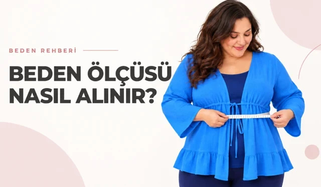 Beden Ölçüsü Nasıl Alınır? Göğüs, Bel, Basen Ölçme Rehberi
