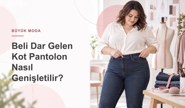 Beli Dar Gelen Kot Pantolon Nasıl Genişletilir? Evde ve Terzide Yöntemler