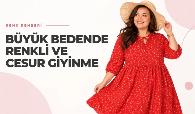 Büyük Bedende Renkli ve Cesur Giyinme: Kabuğunu Kır!