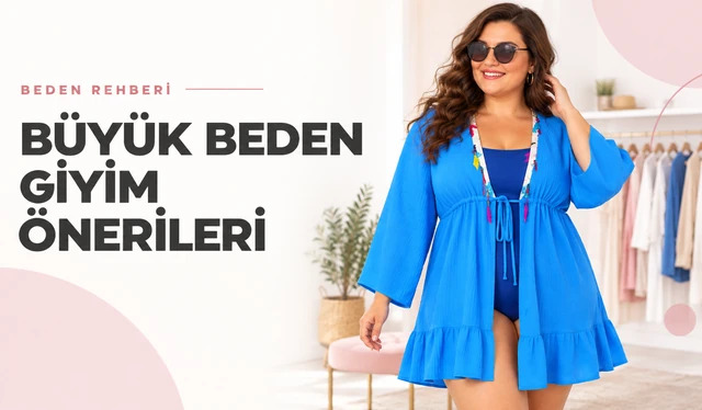 Büyük Beden Giyim Önerileri: Büyük Beden Kadınlar Nasıl Giyinmeli?
