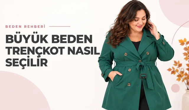 Büyük Beden Trençkot Nasıl Seçilir ve Kombinlenir?