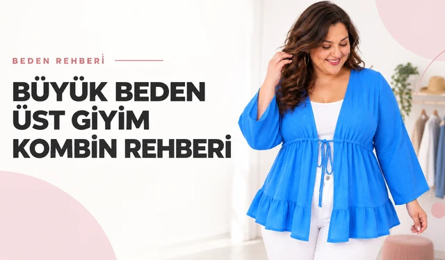 Büyük Beden Üst Giyim Kombin Rehberi: Hangi Üst Neyle Giyilir?