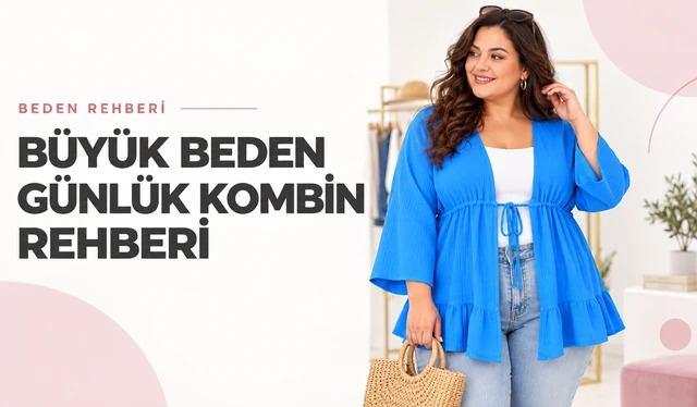 Büyük Beden Günlük Kombin Rehberi: Ortama Göre Formüller