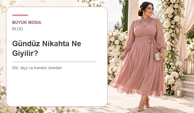 Gündüz Nikahta Ne Giyilir? Gün Işığına Uygun Kombin Rehberi