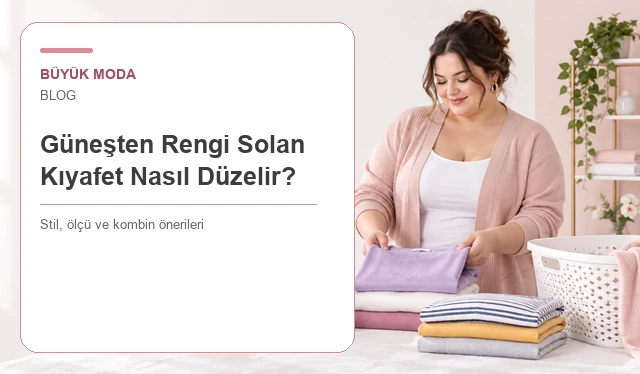 Güneşten Rengi Solan Kıyafet Nasıl Düzelir? Gerçekçi Çözümler