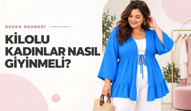 Kilolu Kadınlar Nasıl Giyinmeli? Büyük Beden Stil Rehberi