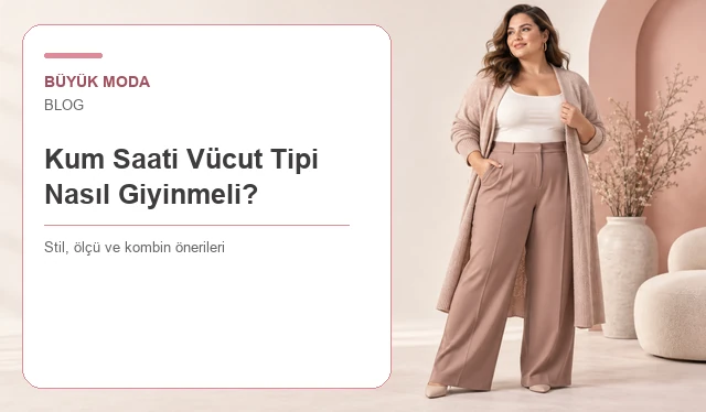 Kum Saati Vücut Tipi Nasıl Giyinmeli? Büyük Beden Rehberi