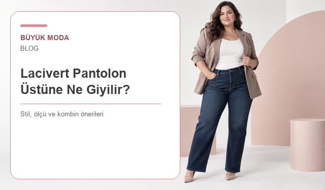 Lacivert Pantolon Üstüne Ne Giyilir? Bayan Kombin Önerileri