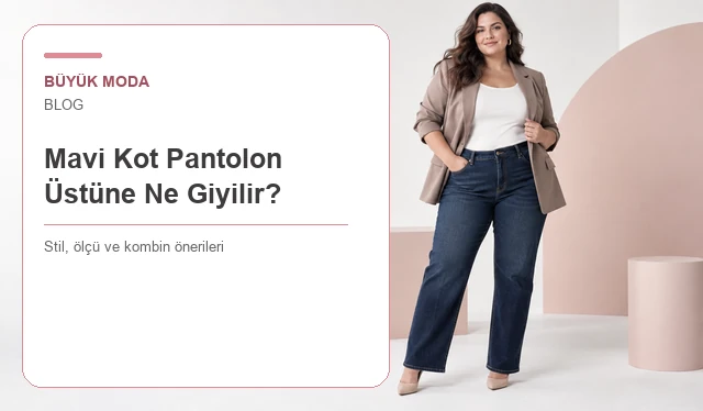 Mavi Kot Pantolon Üstüne Ne Giyilir? Yıkama Tonuna Göre Kombin