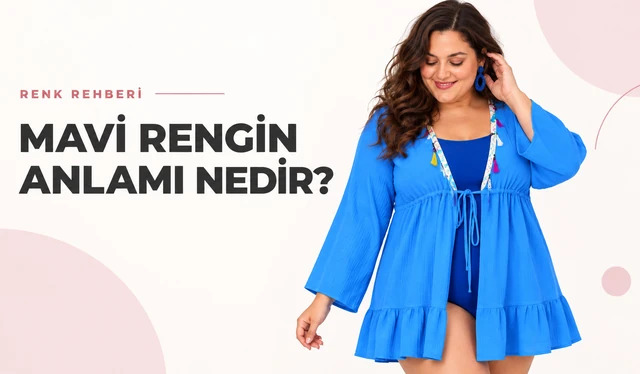 Mavi Rengin Anlamı Nedir? Tonları, Kombinleri ve Giyimde Mavi