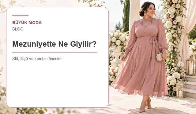 Mezuniyette Ne Giyilir? Mezun, Anne ve Davetliler İçin Rehber