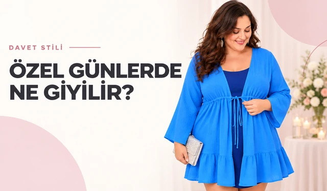 Özel Günlerde Ne Giyilir? Büyük Beden Özel Gün Rehberi
