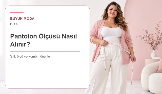 Pantolon Ölçüsü Nasıl Alınır? Bel, Basen, Boy ve Paça Rehberi