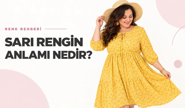 Sarı Rengin Anlamı Nedir? Tonları, Kombinleri ve Giyimde Kullanımı