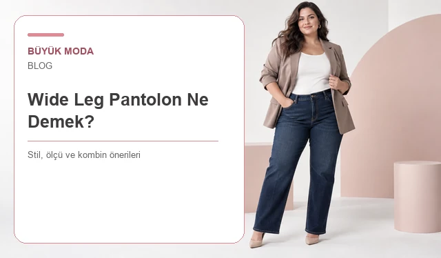 Wide Leg Pantolon Ne Demek? Özellikleri, Farkları ve Kombin Rehberi