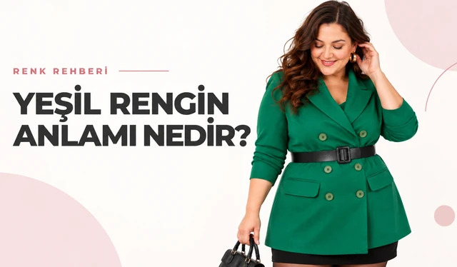 Yeşil Rengin Anlamı Nedir? Tonları, Kombinleri ve Giyimde Yeşil